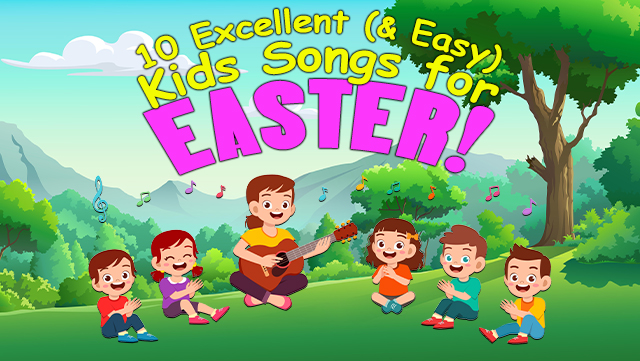 10 Excellent (& Easy) Kids Songs for Easter 640x361