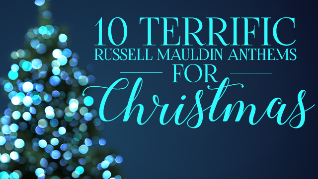 10 Terrific Russell Mauldin Anthems for Christmas