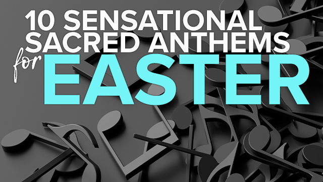 10 Sensational Sacred Anthems for Easter 640x201