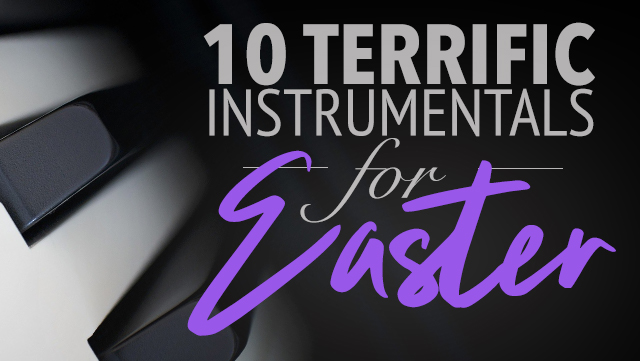10 Terrific Instrumentals for Easter 640x361