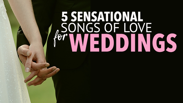 5 Sensational Songs of Love for Weddings BH