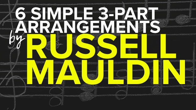 6 Simple 3-Part Arrangements by Russell Mauldin 640x361