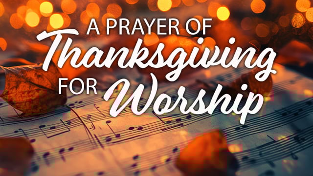A Prayer of Thanksgiving for Worship 640x361