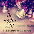 Be Joyful All! A Christmas Mini-Musical