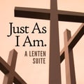 Just As I Am: A Lenten Suite