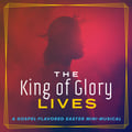 The King of Glory Lives! A Gospel-Flavored Easter Mini-Musical