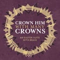 Crown Him with Many Crowns: An Easter Suite with Brass