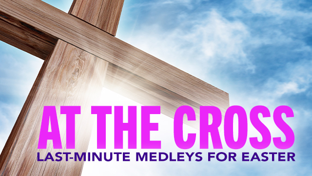At the Cross - Last-Minute Medleys for Easter