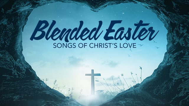 Blended Easter: Songs of Christ’s Love