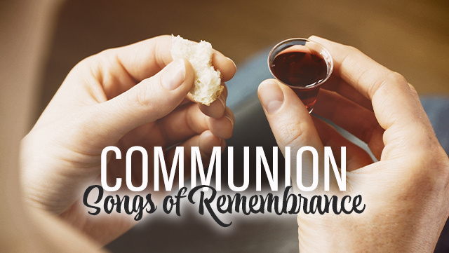 Communion Songs of Remembrance 640x361