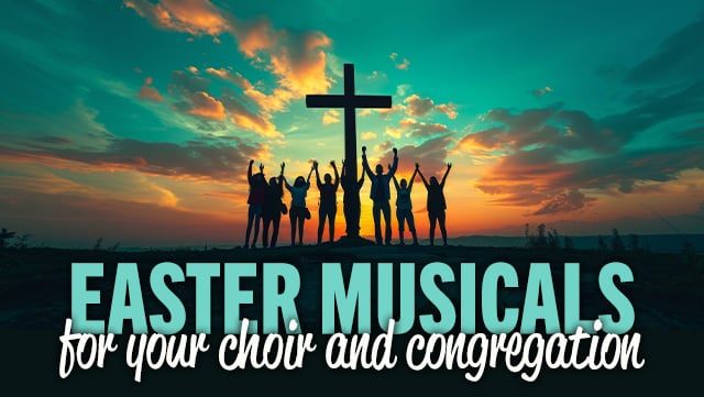 Easter Musicals for Your Choir and Congregation 640x361