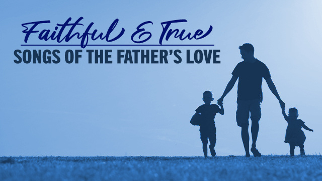 Faithful & True Songs of the Fathers Love 640x361