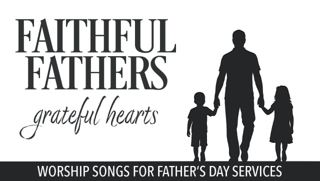 Faithful Fathers, Grateful Hearts - Worship Songs for Fathers Day Services F 640x361
