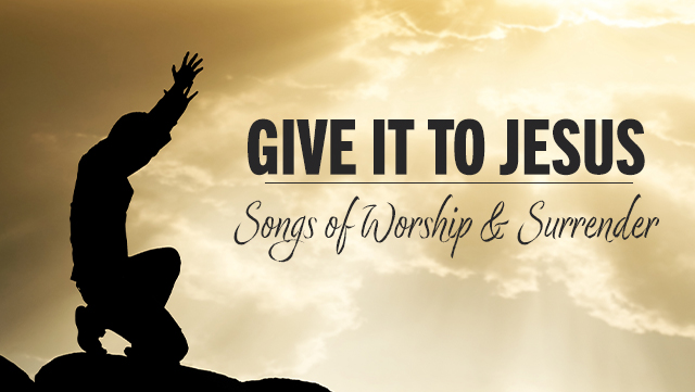 Give It to Jesus - Songs of Worship & Surrender 640x361