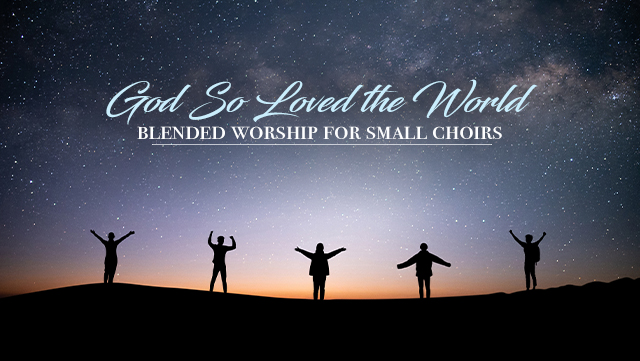 God So Loved the World - Blended Worship for Small Choirs 640x361