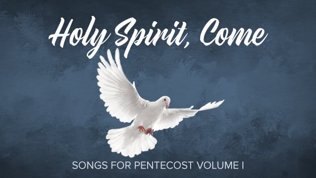 Holy Spirit, Come - Songs for Pentecost Vol 1 640x361