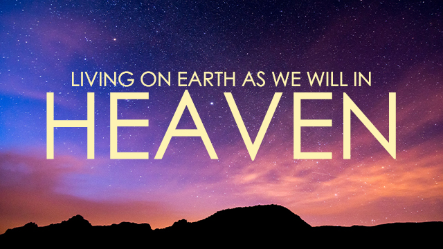 Living On Earth As We Will In Heaven