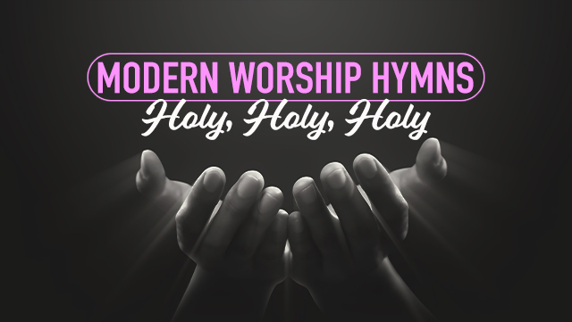 Modern Worship Hymns - Holy, Holy Holy 640x361