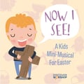 Now I See! A Kids Mini-Musical for Easter