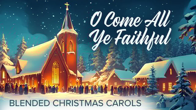 O Come All Ye Faithful - Blended Christmas Carols 640x361