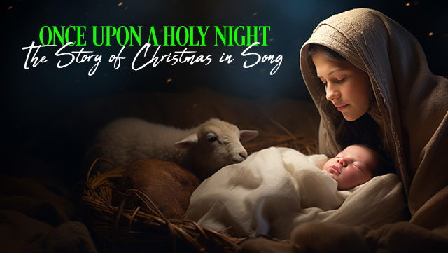Once Upon a Holy Night - The Story of Christmas in Song 640x361