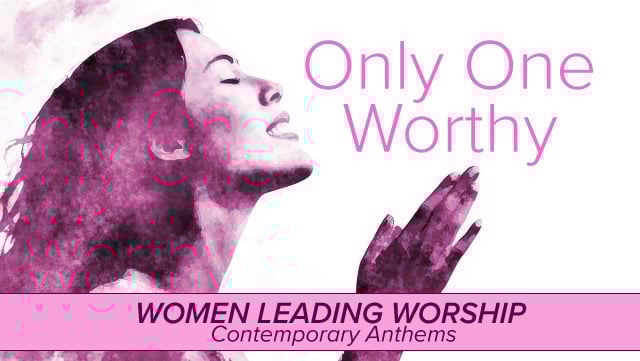 Only One Worthy - Women Leading Worship - Contemporary Anthems 640x361