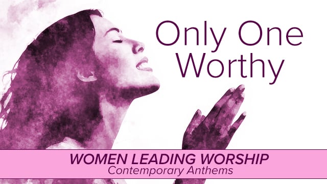 Only One Worthy: Women Leading Worship (Contemporary Anthems)