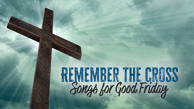 Remember the Cross - Songs for Good Friday 640x361