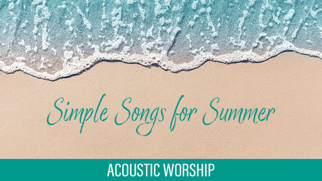 Simple Songs for Summer - Acoustic Worship 640x361