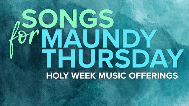 Songs for Maundy Thursday 640x361