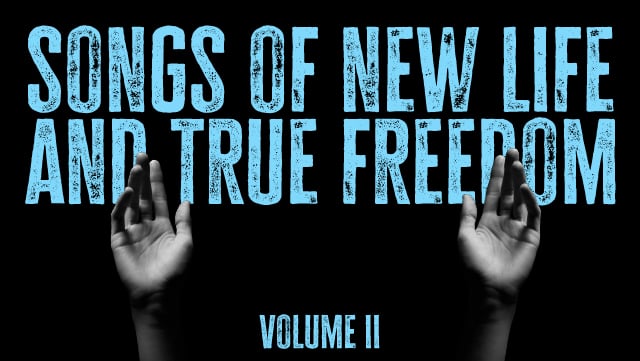 Songs of New Life and True Freedom (Volume II) 640x361