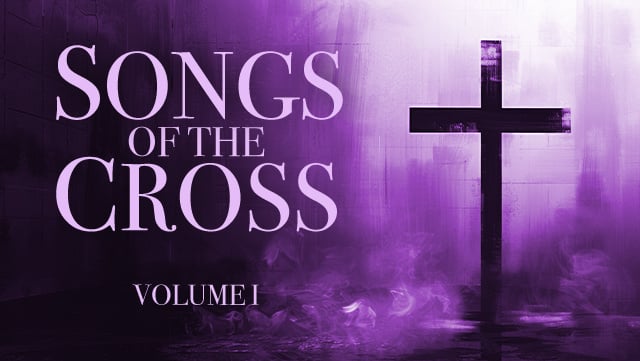 Songs of the Cross Volume I 640x361