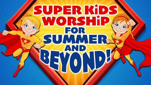 Super Kids Worship for Summer and Beyond! 640x361