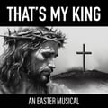 That's My King: An Easter Musical