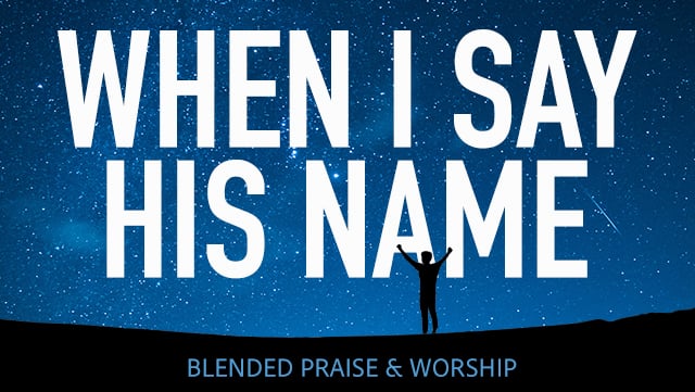 When I Say His Name - Blended Praise & Worship 640x361