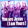 You Are Jesus (I Am Yours)