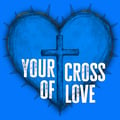 Your Cross of Love